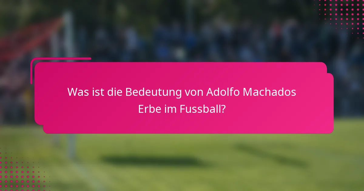 Was ist die Bedeutung von Adolfo Machados Erbe im Fussball?