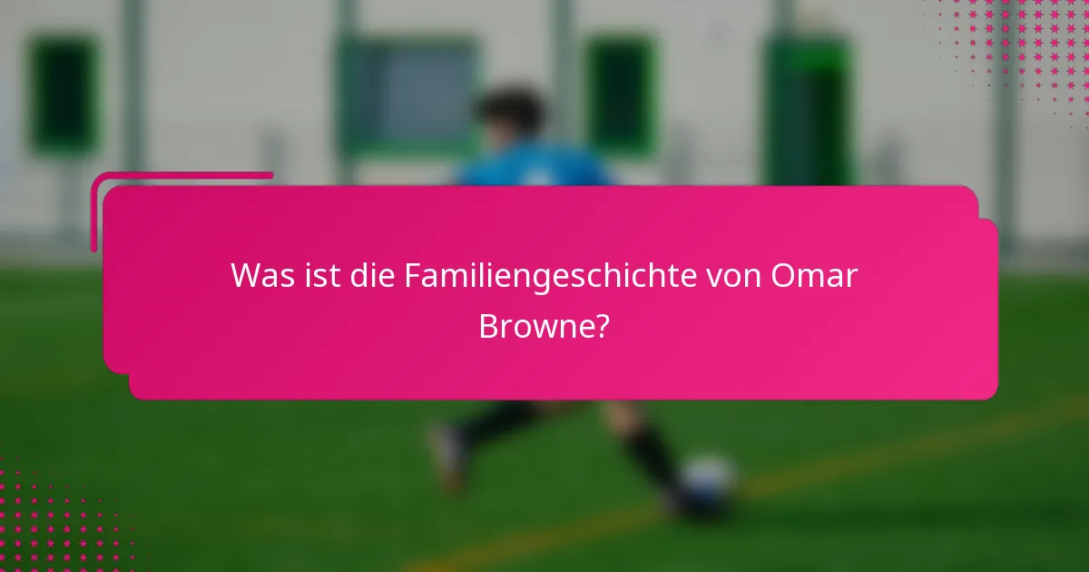 Was ist die Familiengeschichte von Omar Browne?