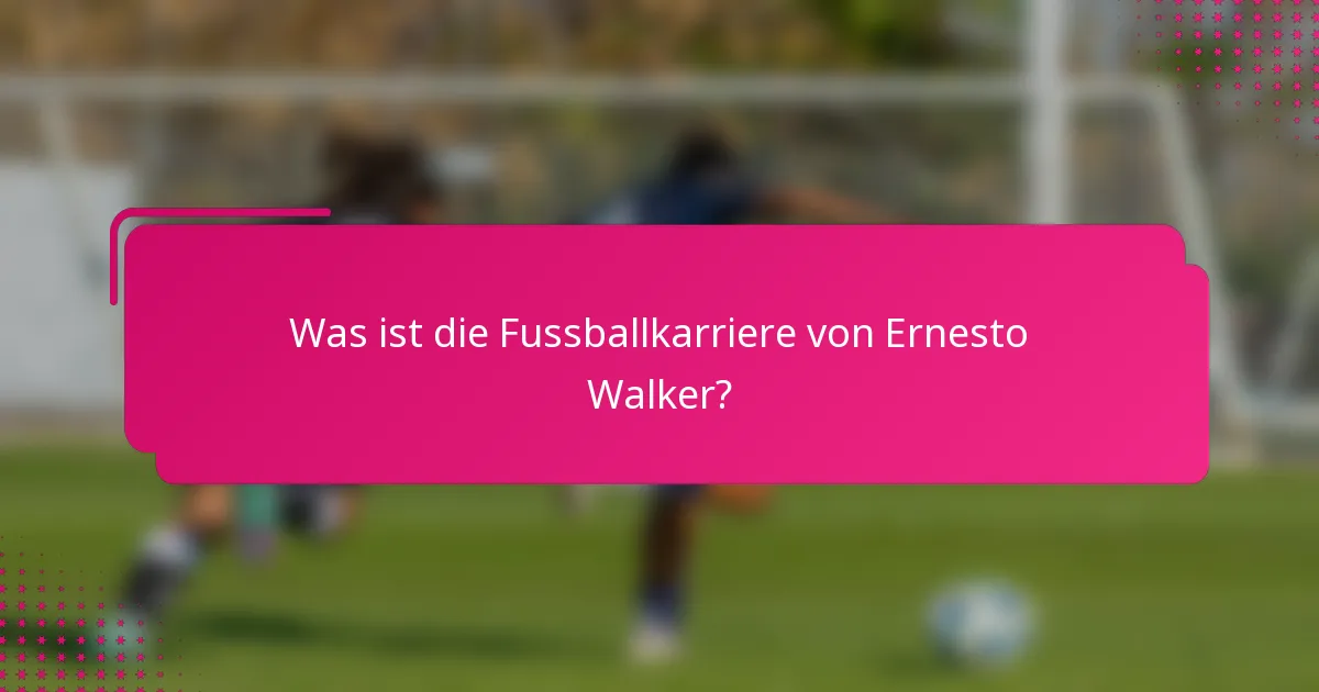 Was ist die Fussballkarriere von Ernesto Walker?