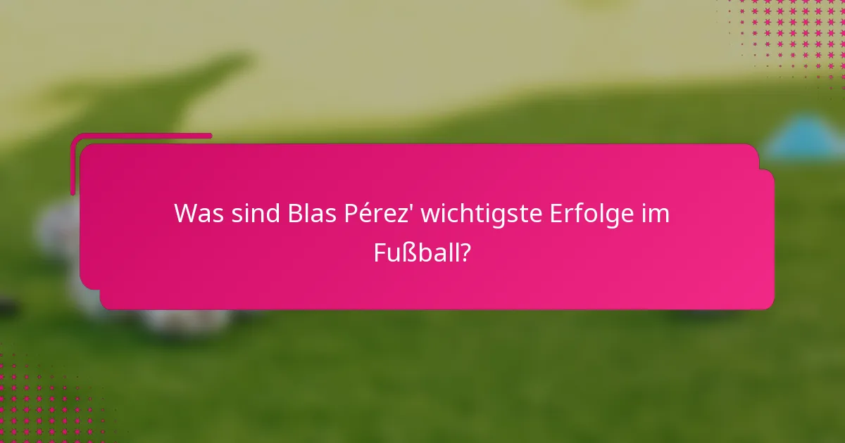 Was sind Blas Pérez' wichtigste Erfolge im Fußball?