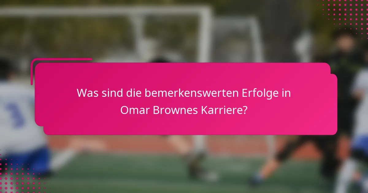 Was sind die bemerkenswerten Erfolge in Omar Brownes Karriere?