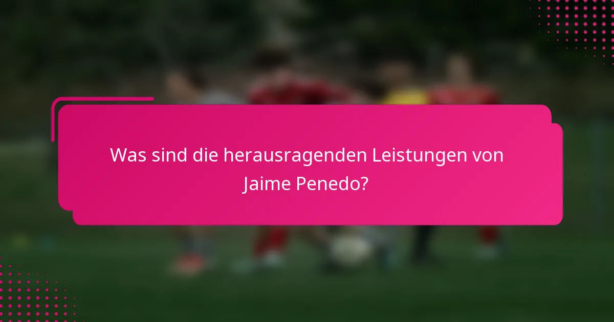 Was sind die herausragenden Leistungen von Jaime Penedo?