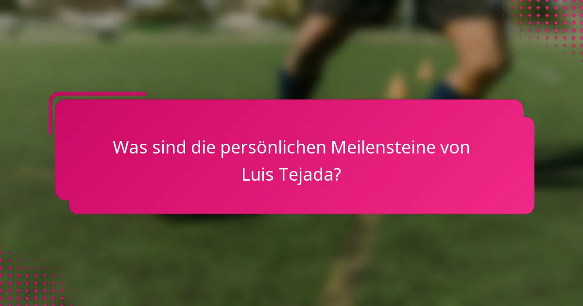 Was sind die persönlichen Meilensteine von Luis Tejada?