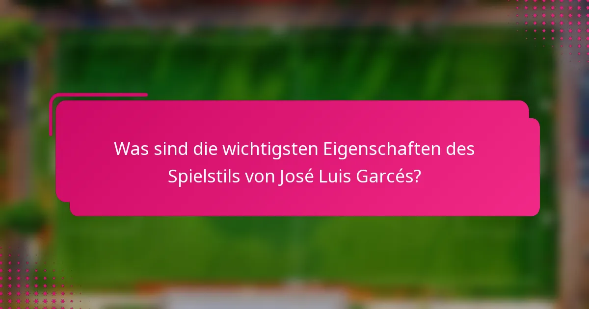Was sind die wichtigsten Eigenschaften des Spielstils von José Luis Garcés?