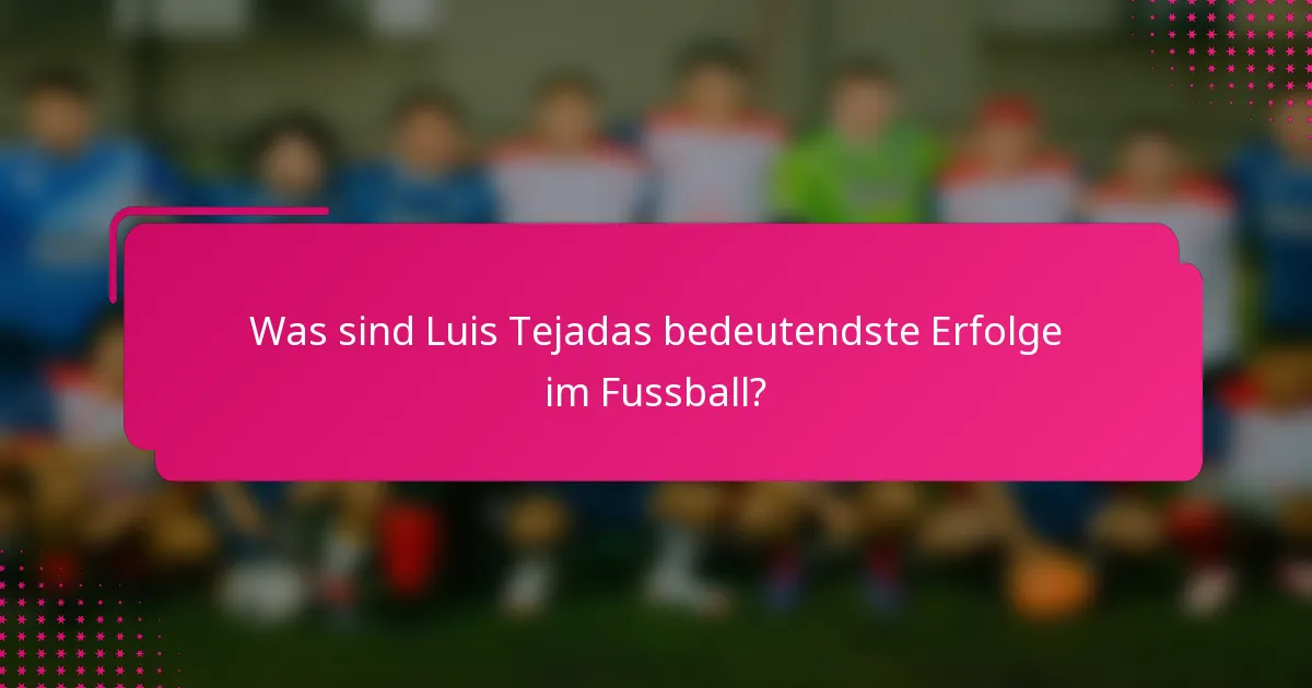 Was sind Luis Tejadas bedeutendste Erfolge im Fussball?