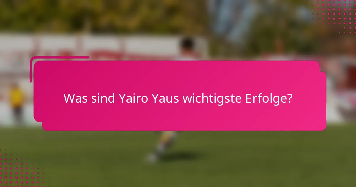 Was sind Yairo Yaus wichtigste Erfolge?