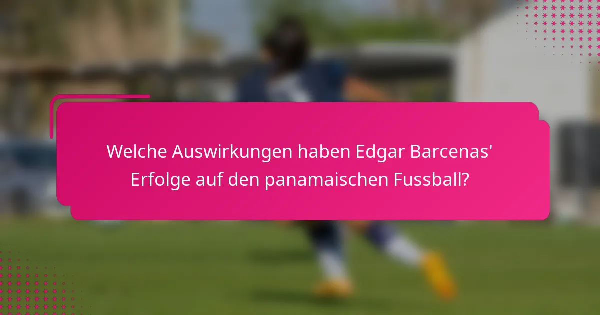 Welche Auswirkungen haben Edgar Barcenas' Erfolge auf den panamaischen Fussball?