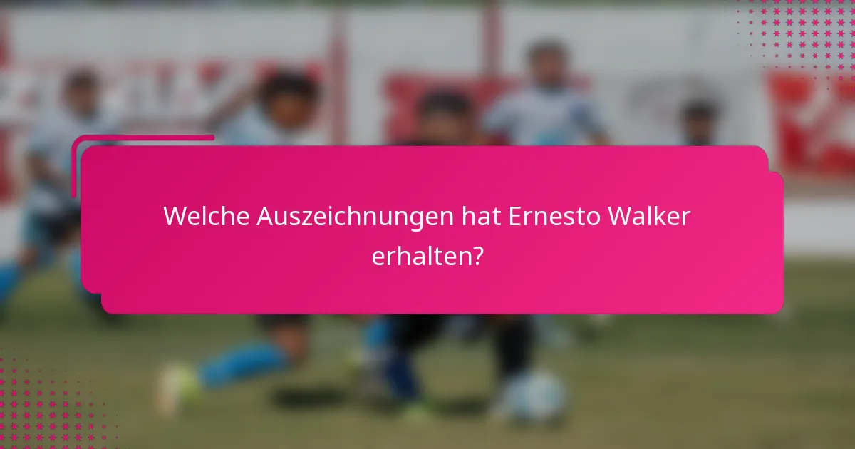 Welche Auszeichnungen hat Ernesto Walker erhalten?