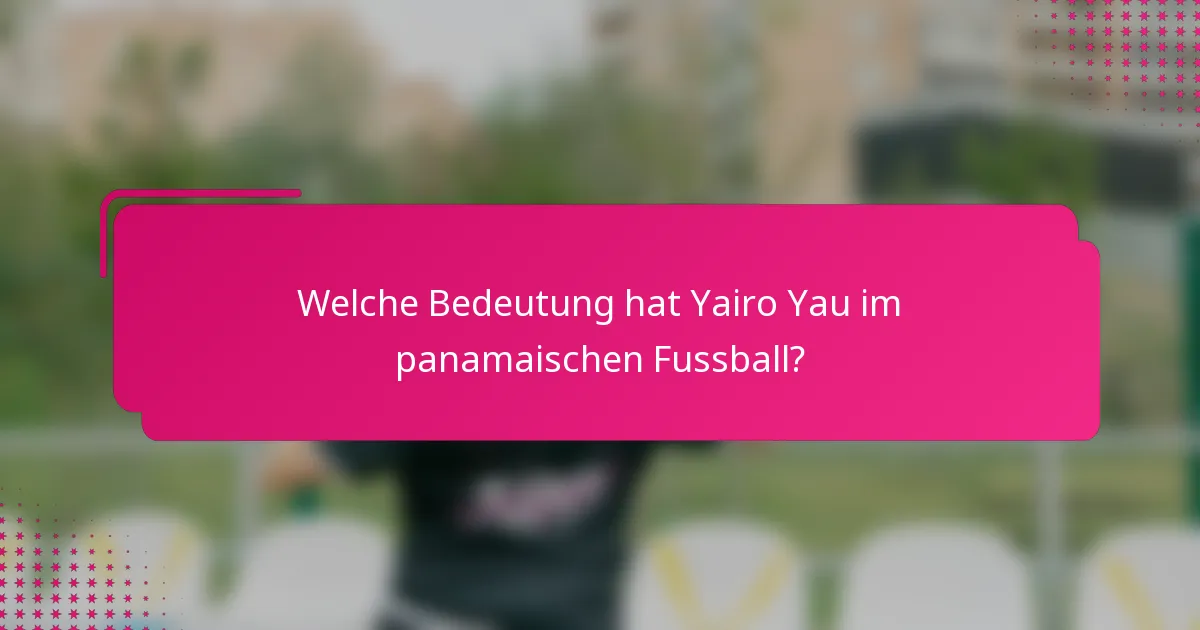 Welche Bedeutung hat Yairo Yau im panamaischen Fussball?