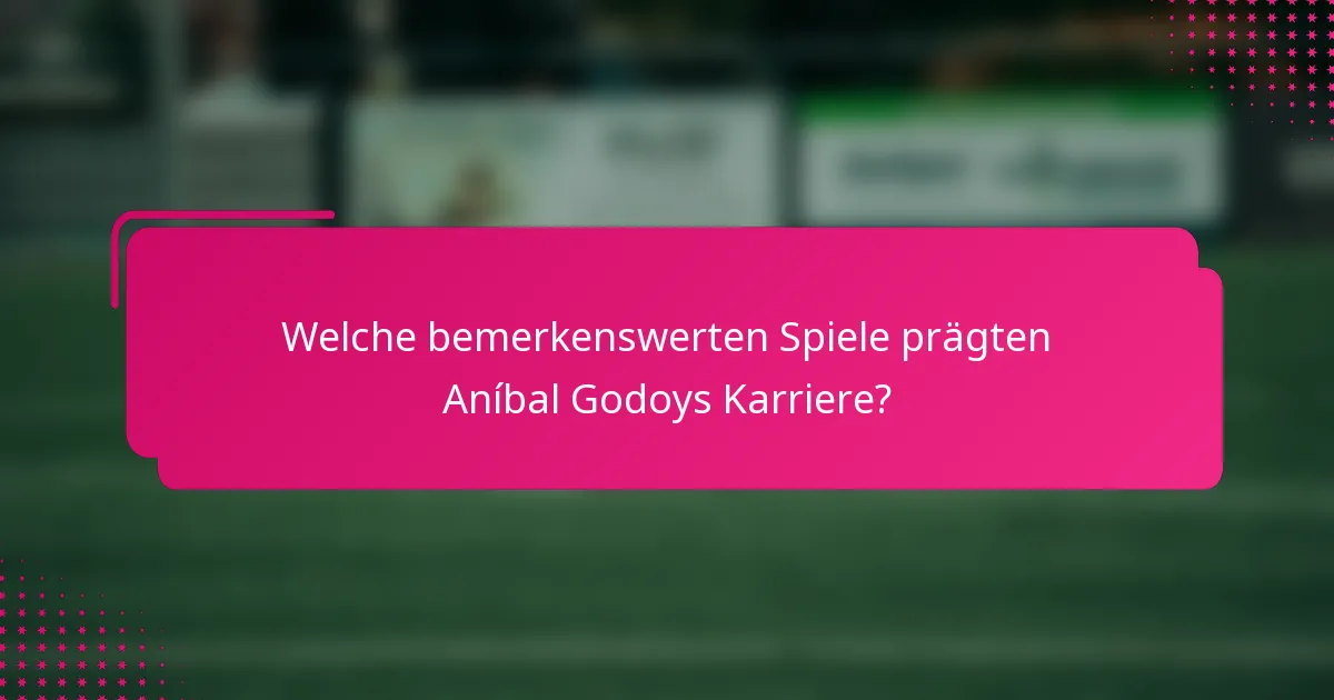 Welche bemerkenswerten Spiele prägten Aníbal Godoys Karriere?