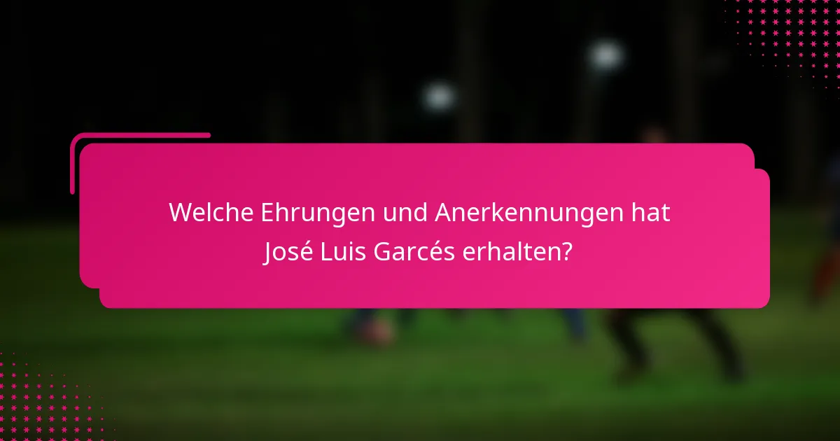 Welche Ehrungen und Anerkennungen hat José Luis Garcés erhalten?