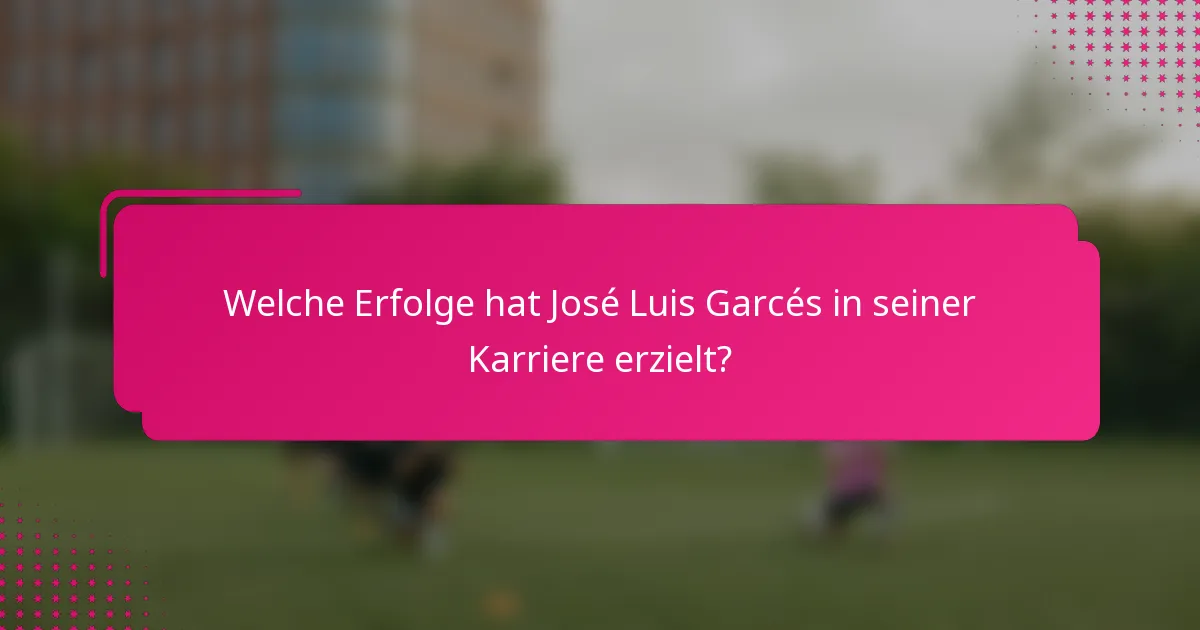 Welche Erfolge hat José Luis Garcés in seiner Karriere erzielt?