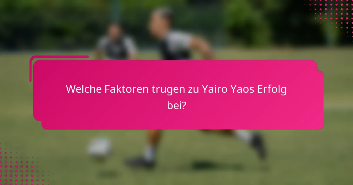 Welche Faktoren trugen zu Yairo Yaos Erfolg bei?