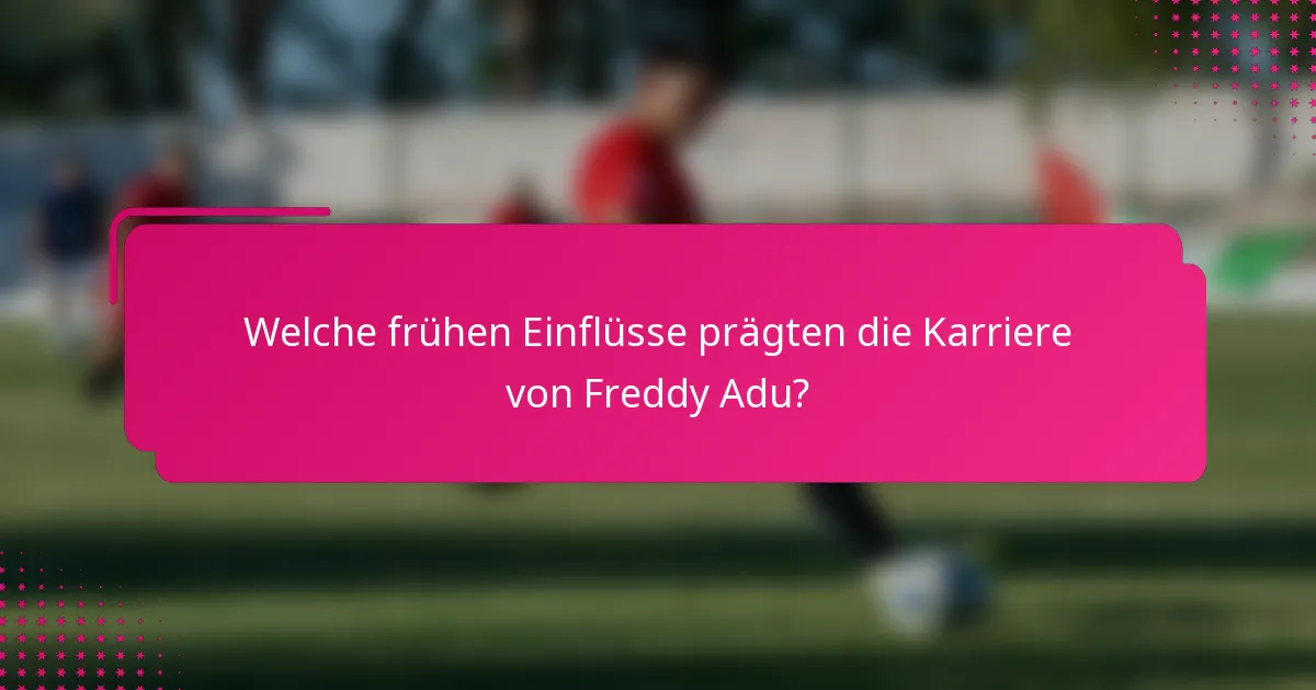 Welche frühen Einflüsse prägten die Karriere von Freddy Adu?