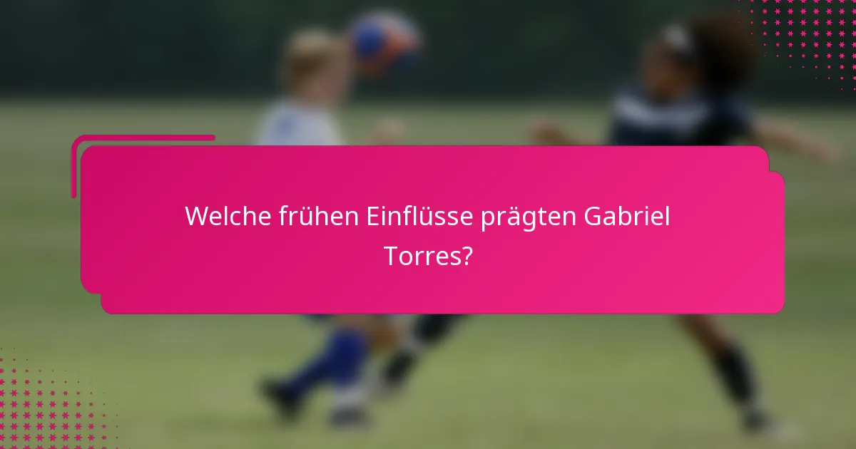 Welche frühen Einflüsse prägten Gabriel Torres?