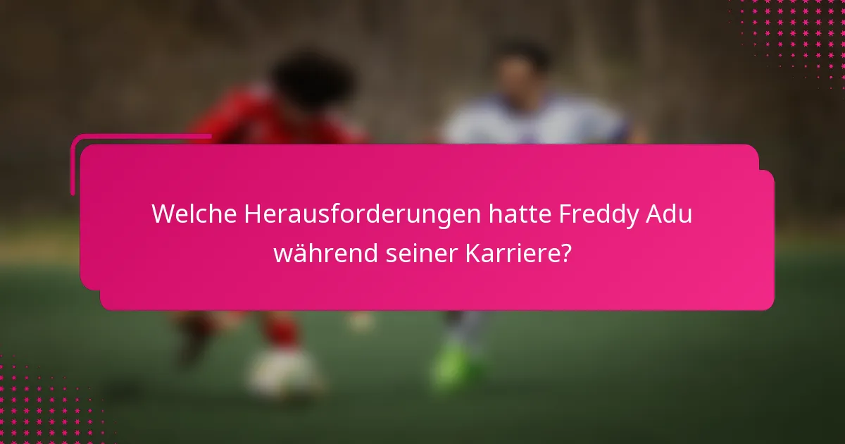Welche Herausforderungen hatte Freddy Adu während seiner Karriere?