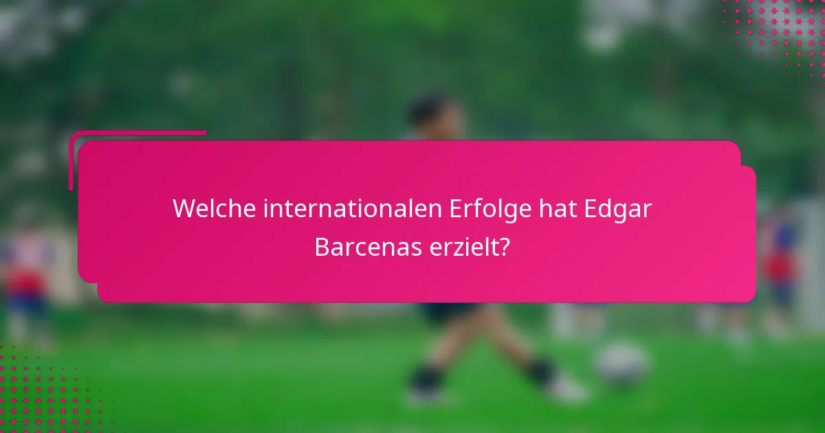 Welche internationalen Erfolge hat Edgar Barcenas erzielt?