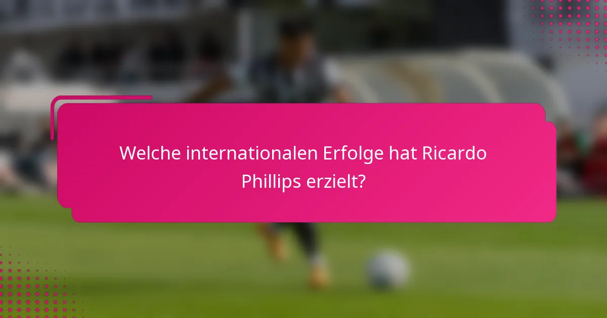 Welche internationalen Erfolge hat Ricardo Phillips erzielt?