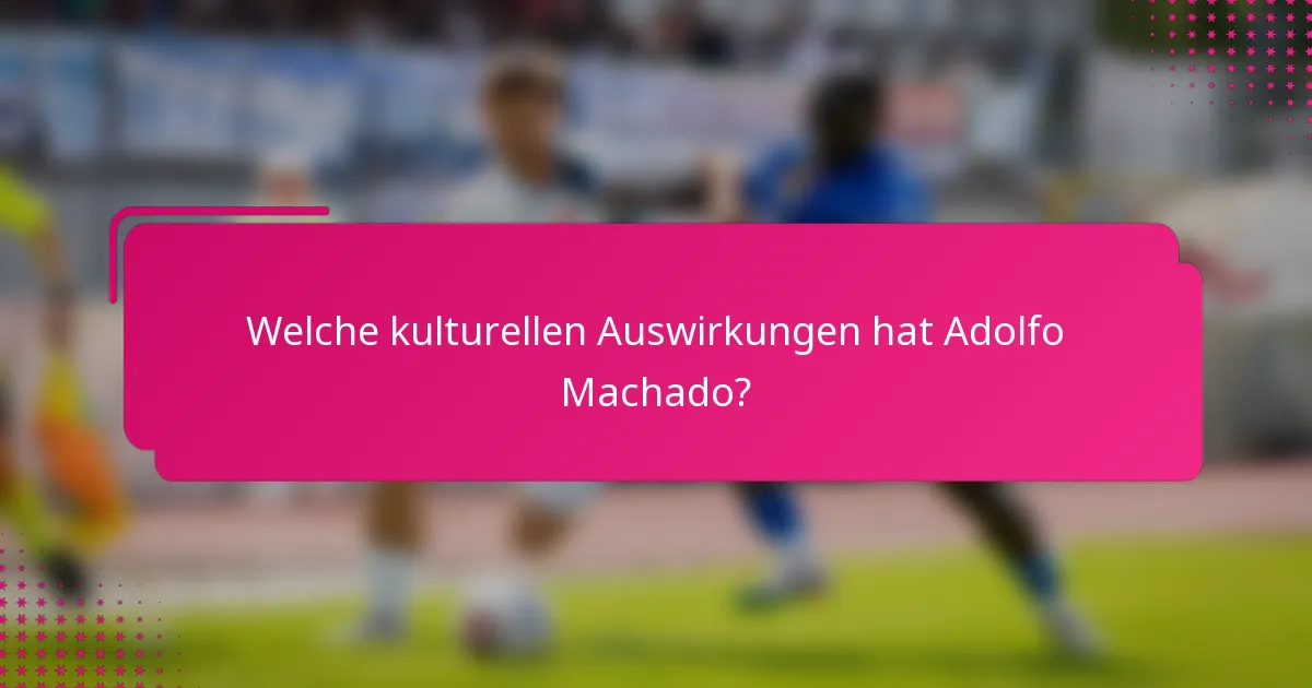Welche kulturellen Auswirkungen hat Adolfo Machado?