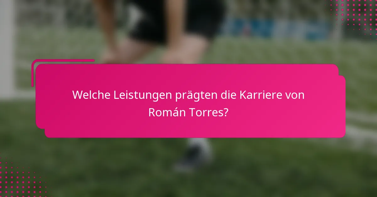 Welche Leistungen prägten die Karriere von Román Torres?