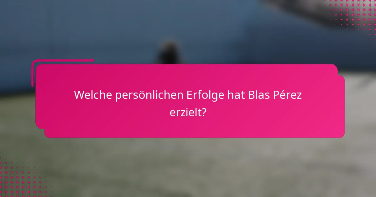 Welche persönlichen Erfolge hat Blas Pérez erzielt?
