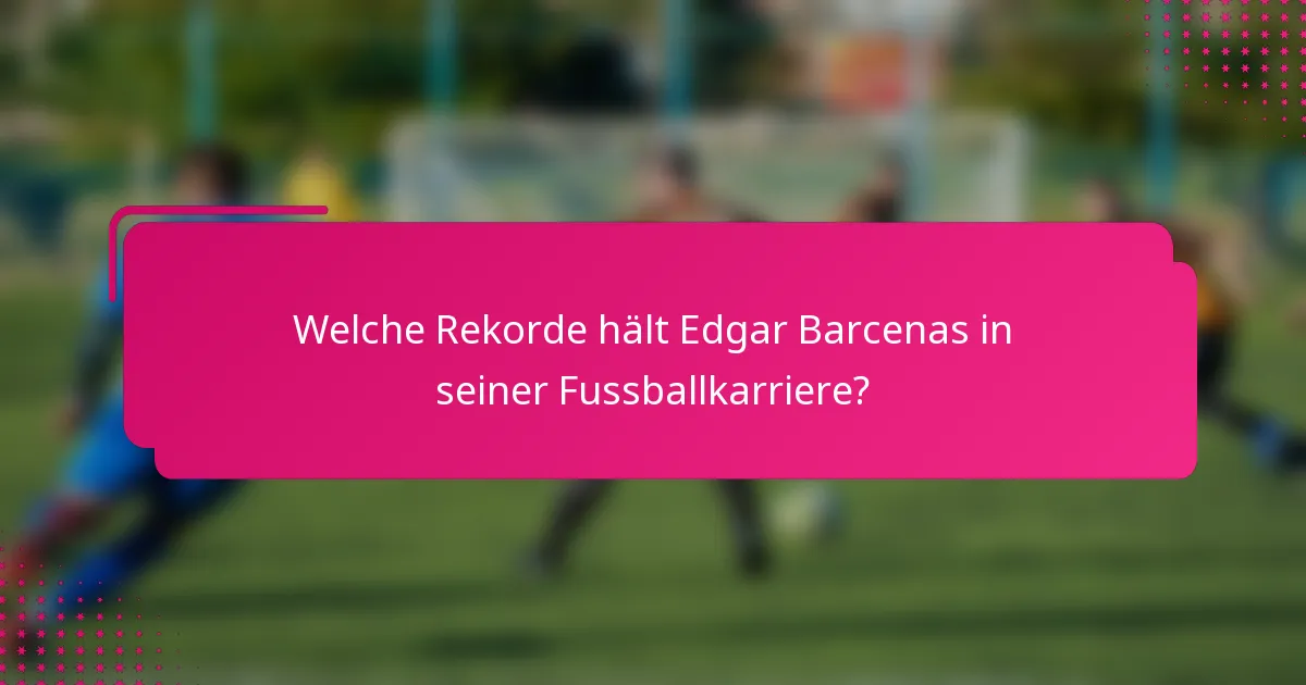 Welche Rekorde hält Edgar Barcenas in seiner Fussballkarriere?