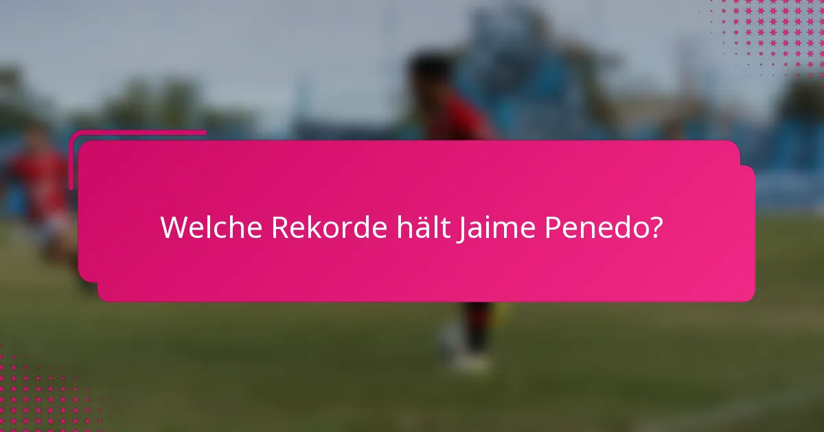 Welche Rekorde hält Jaime Penedo?