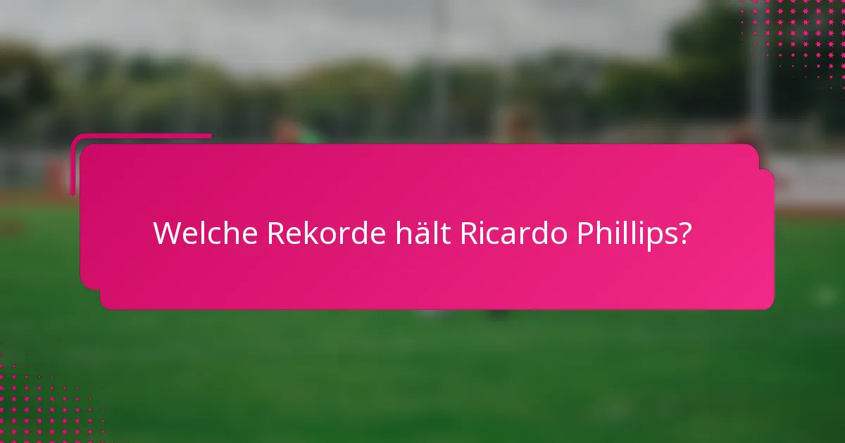 Welche Rekorde hält Ricardo Phillips?