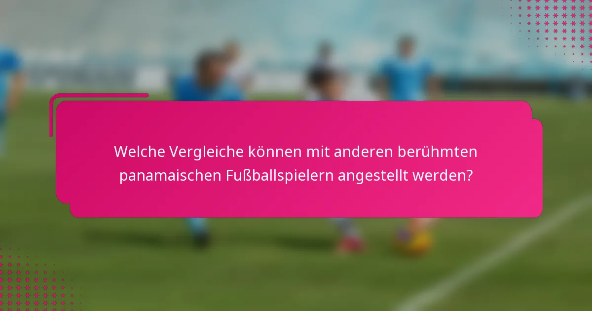 Welche Vergleiche können mit anderen berühmten panamaischen Fußballspielern angestellt werden?