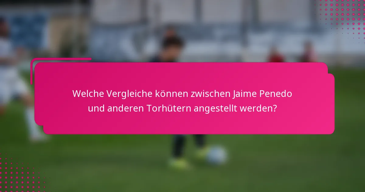 Welche Vergleiche können zwischen Jaime Penedo und anderen Torhütern angestellt werden?