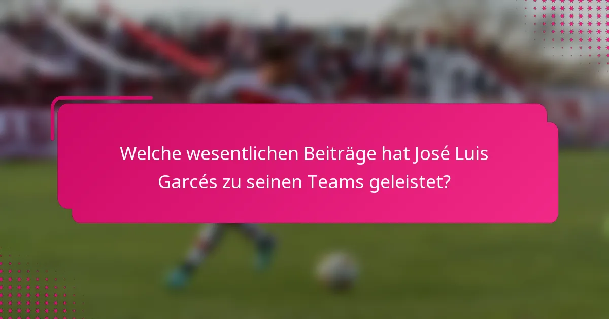 Welche wesentlichen Beiträge hat José Luis Garcés zu seinen Teams geleistet?