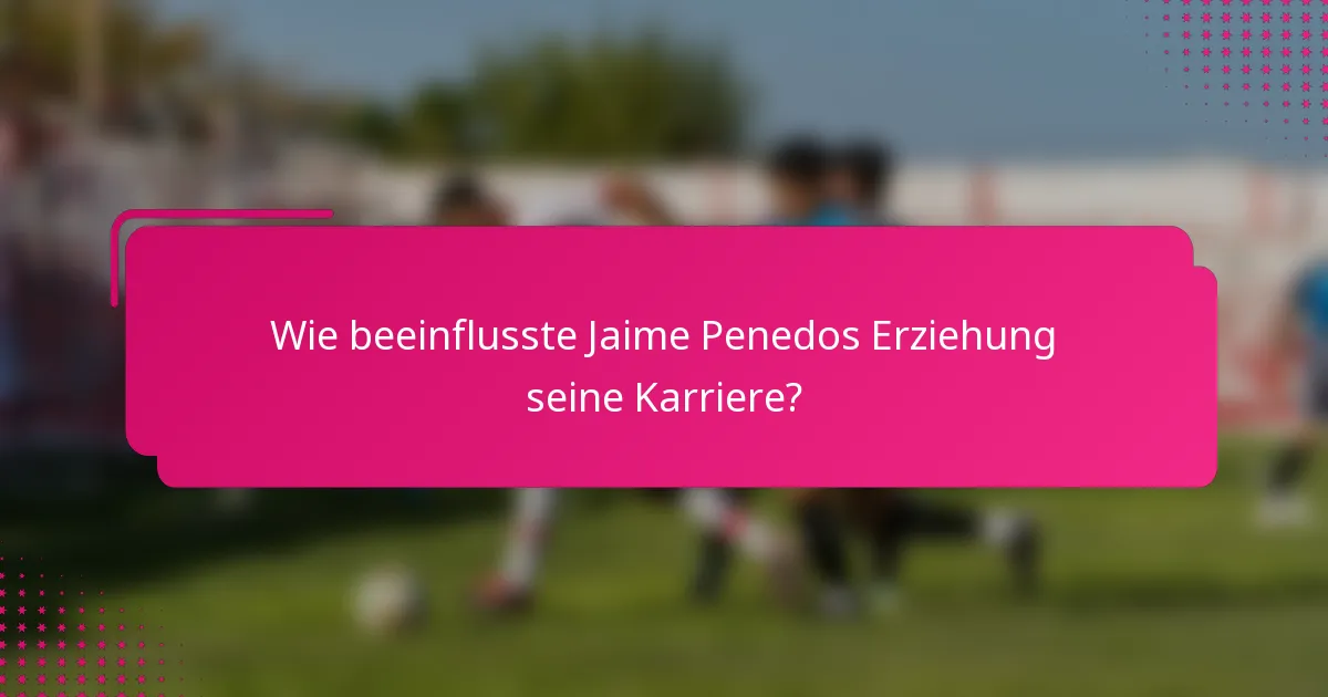 Wie beeinflusste Jaime Penedos Erziehung seine Karriere?