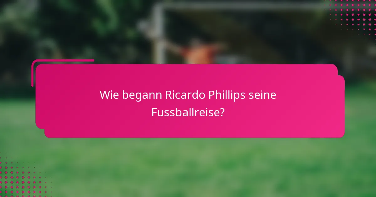 Wie begann Ricardo Phillips seine Fussballreise?