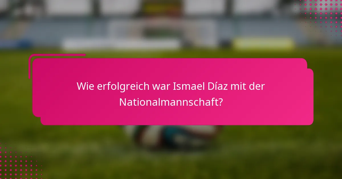 Wie erfolgreich war Ismael Díaz mit der Nationalmannschaft?