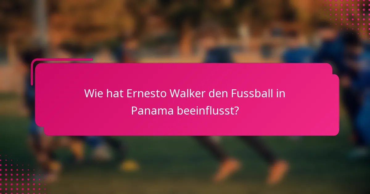 Wie hat Ernesto Walker den Fussball in Panama beeinflusst?
