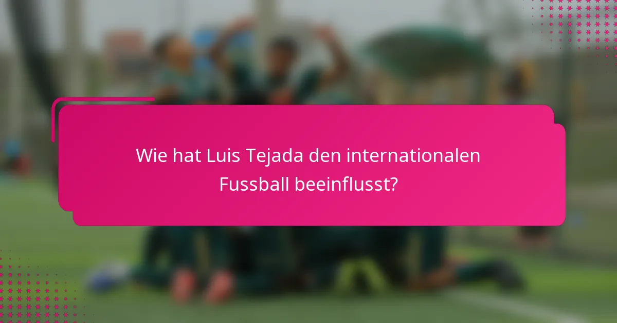 Wie hat Luis Tejada den internationalen Fussball beeinflusst?