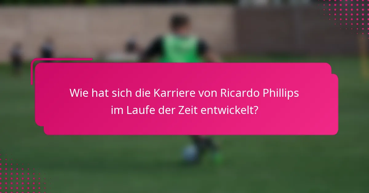 Wie hat sich die Karriere von Ricardo Phillips im Laufe der Zeit entwickelt?