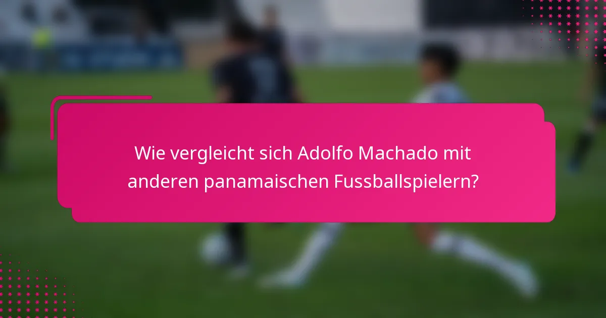 Wie vergleicht sich Adolfo Machado mit anderen panamaischen Fussballspielern?