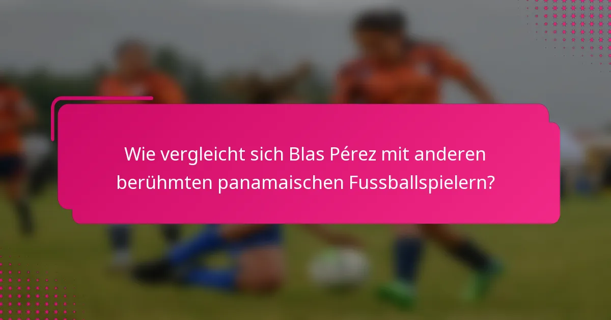Wie vergleicht sich Blas Pérez mit anderen berühmten panamaischen Fussballspielern?