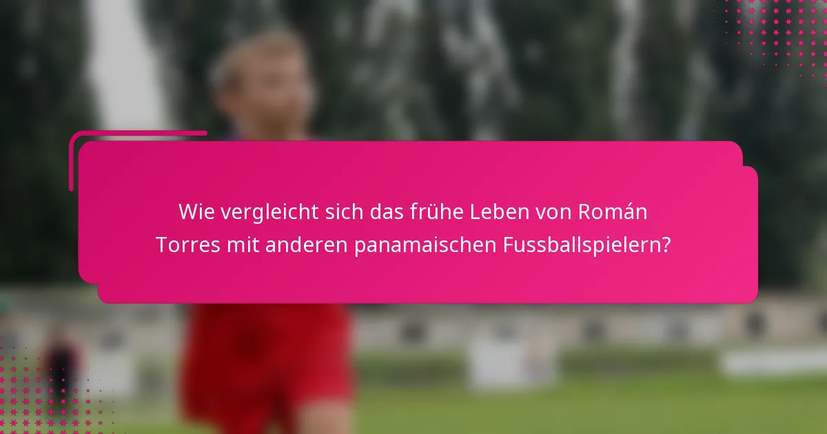 Wie vergleicht sich das frühe Leben von Román Torres mit anderen panamaischen Fussballspielern?