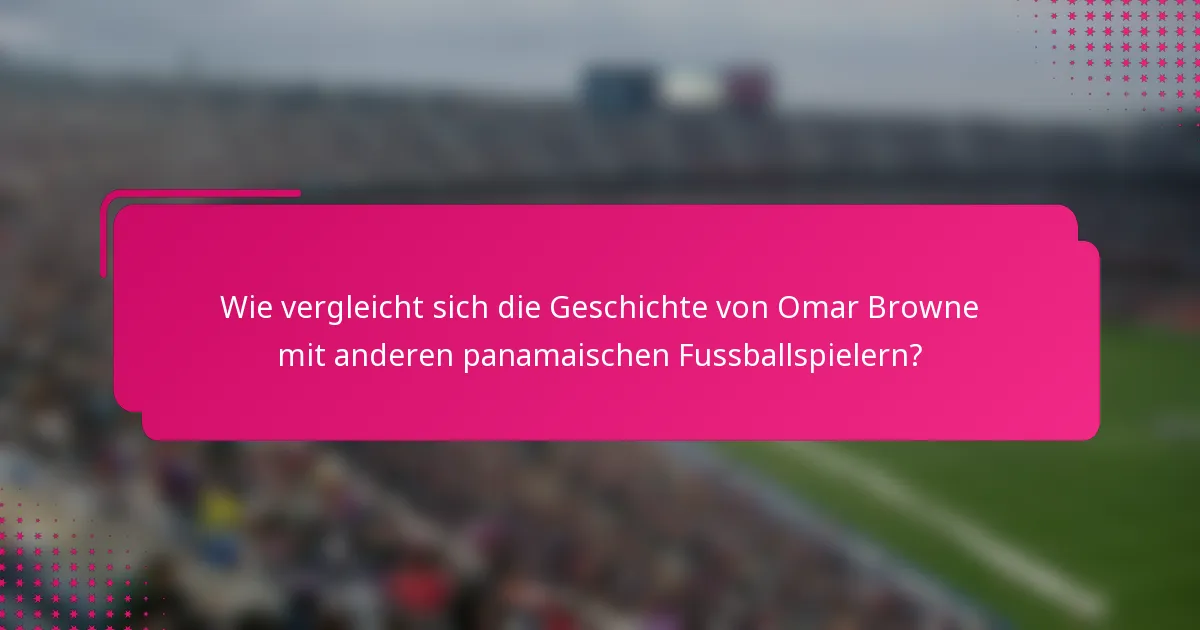 Wie vergleicht sich die Geschichte von Omar Browne mit anderen panamaischen Fussballspielern?