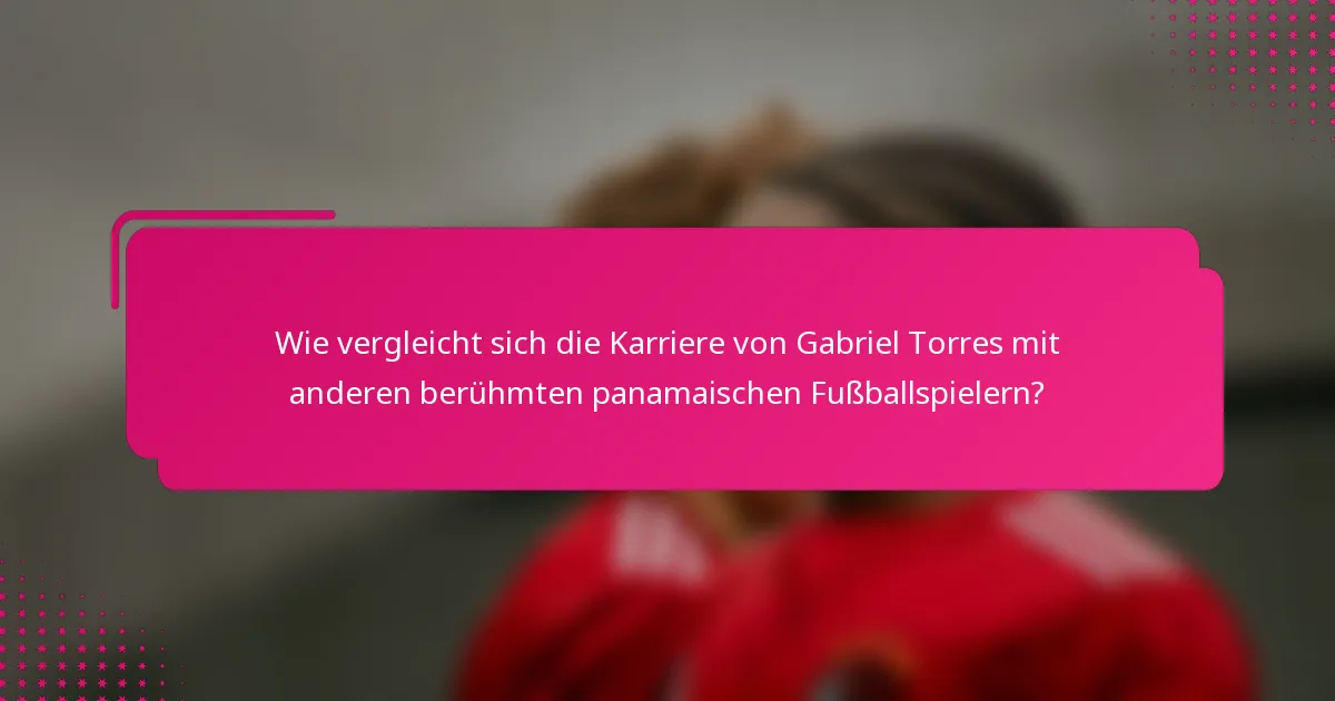 Wie vergleicht sich die Karriere von Gabriel Torres mit anderen berühmten panamaischen Fußballspielern?