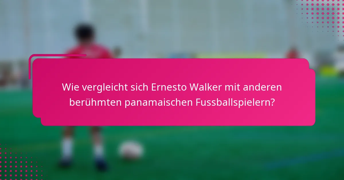 Wie vergleicht sich Ernesto Walker mit anderen berühmten panamaischen Fussballspielern?