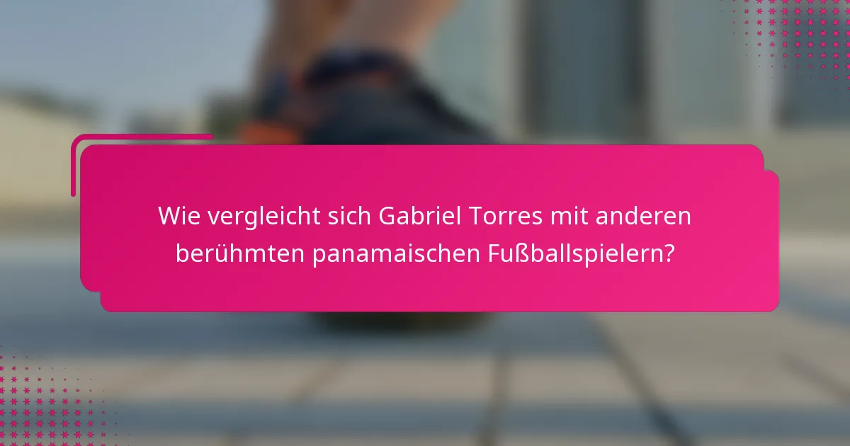 Wie vergleicht sich Gabriel Torres mit anderen berühmten panamaischen Fußballspielern?