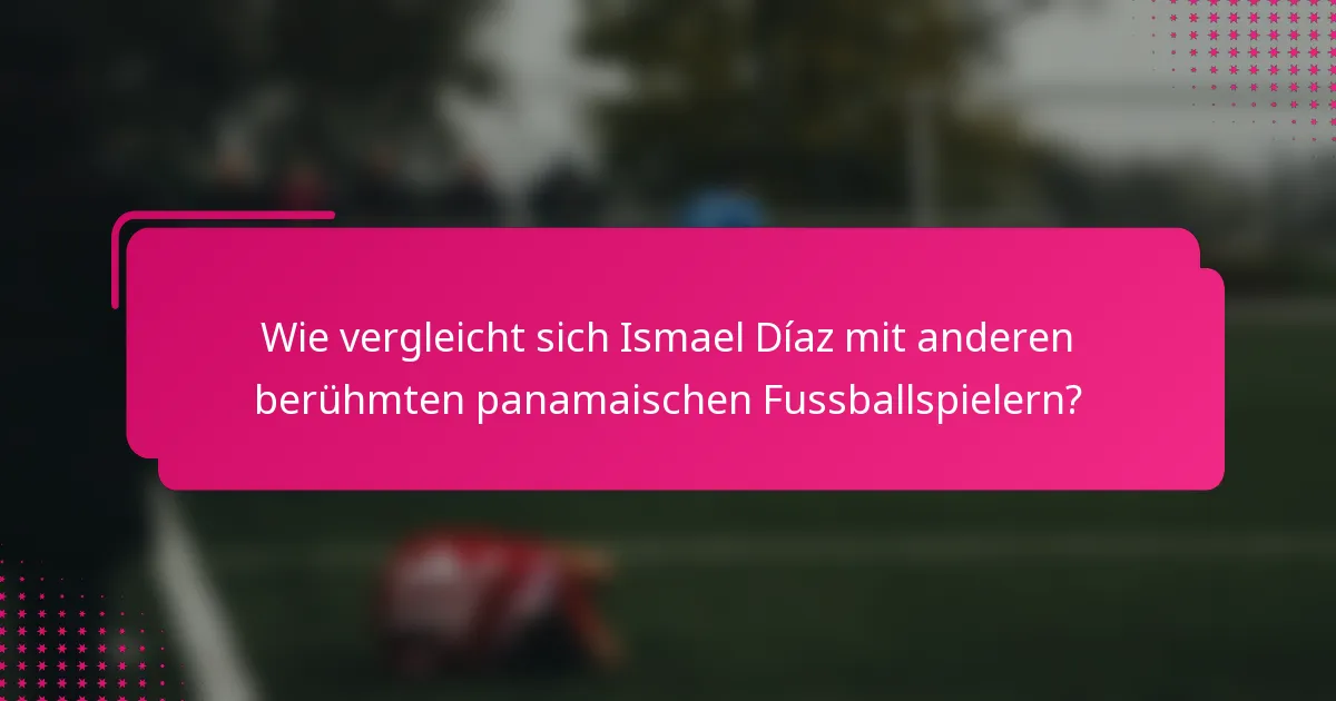 Wie vergleicht sich Ismael Díaz mit anderen berühmten panamaischen Fussballspielern?