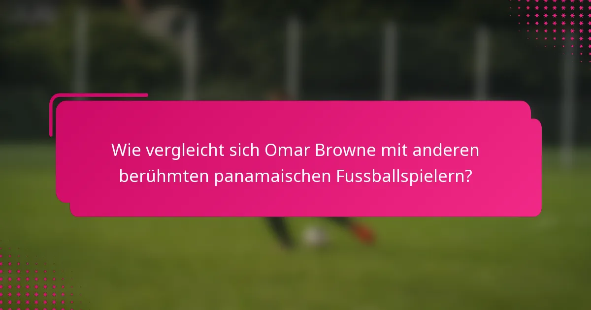Wie vergleicht sich Omar Browne mit anderen berühmten panamaischen Fussballspielern?