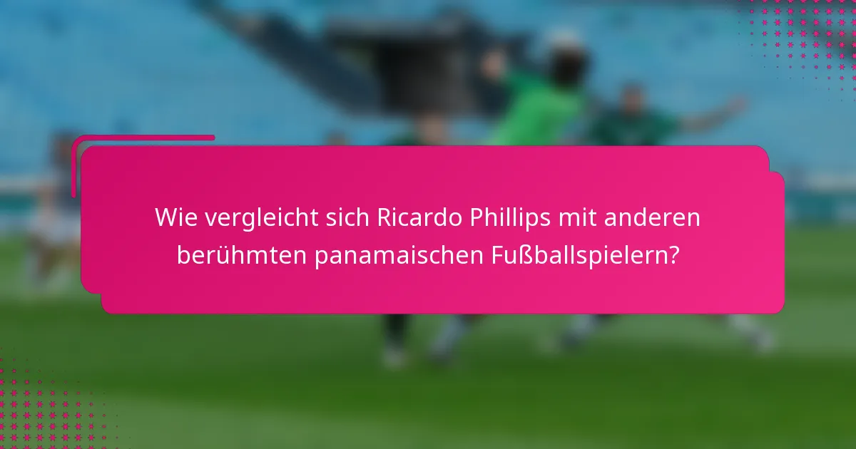 Wie vergleicht sich Ricardo Phillips mit anderen berühmten panamaischen Fußballspielern?