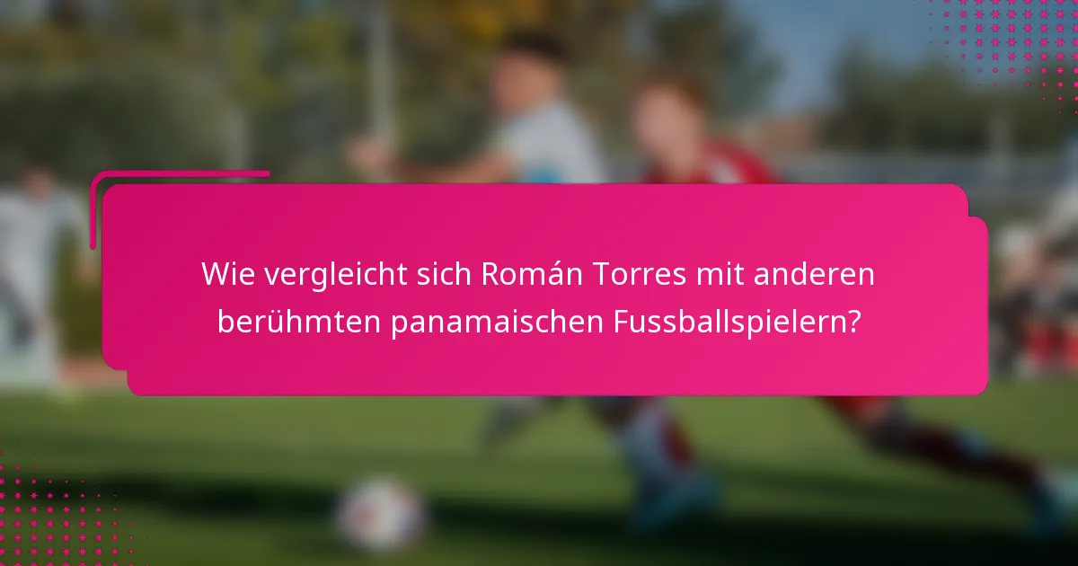 Wie vergleicht sich Román Torres mit anderen berühmten panamaischen Fussballspielern?