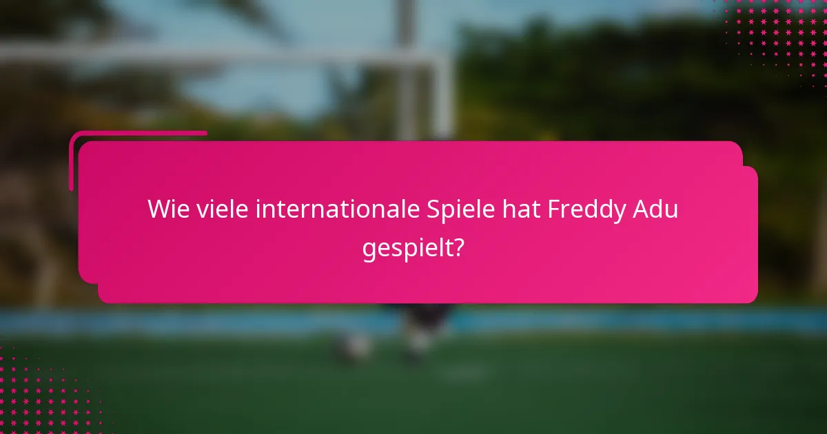 Wie viele internationale Spiele hat Freddy Adu gespielt?