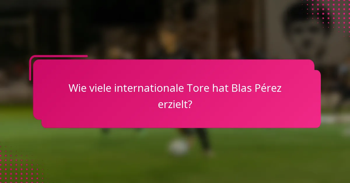 Wie viele internationale Tore hat Blas Pérez erzielt?